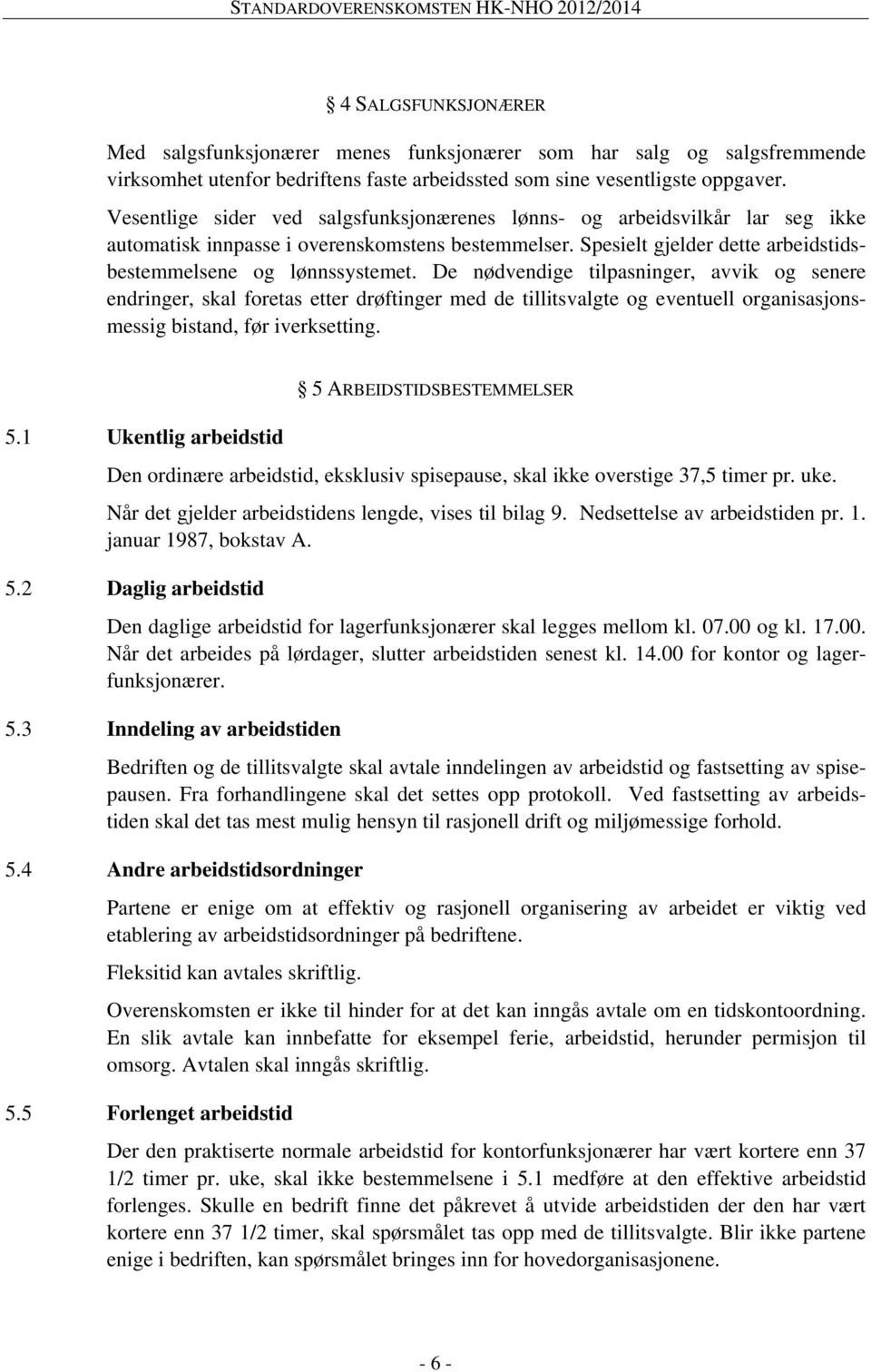 De nødvendige tilpasninger, avvik og senere endringer, skal foretas etter drøftinger med de tillitsvalgte og eventuell organisasjonsmessig bistand, før iverksetting. 5.