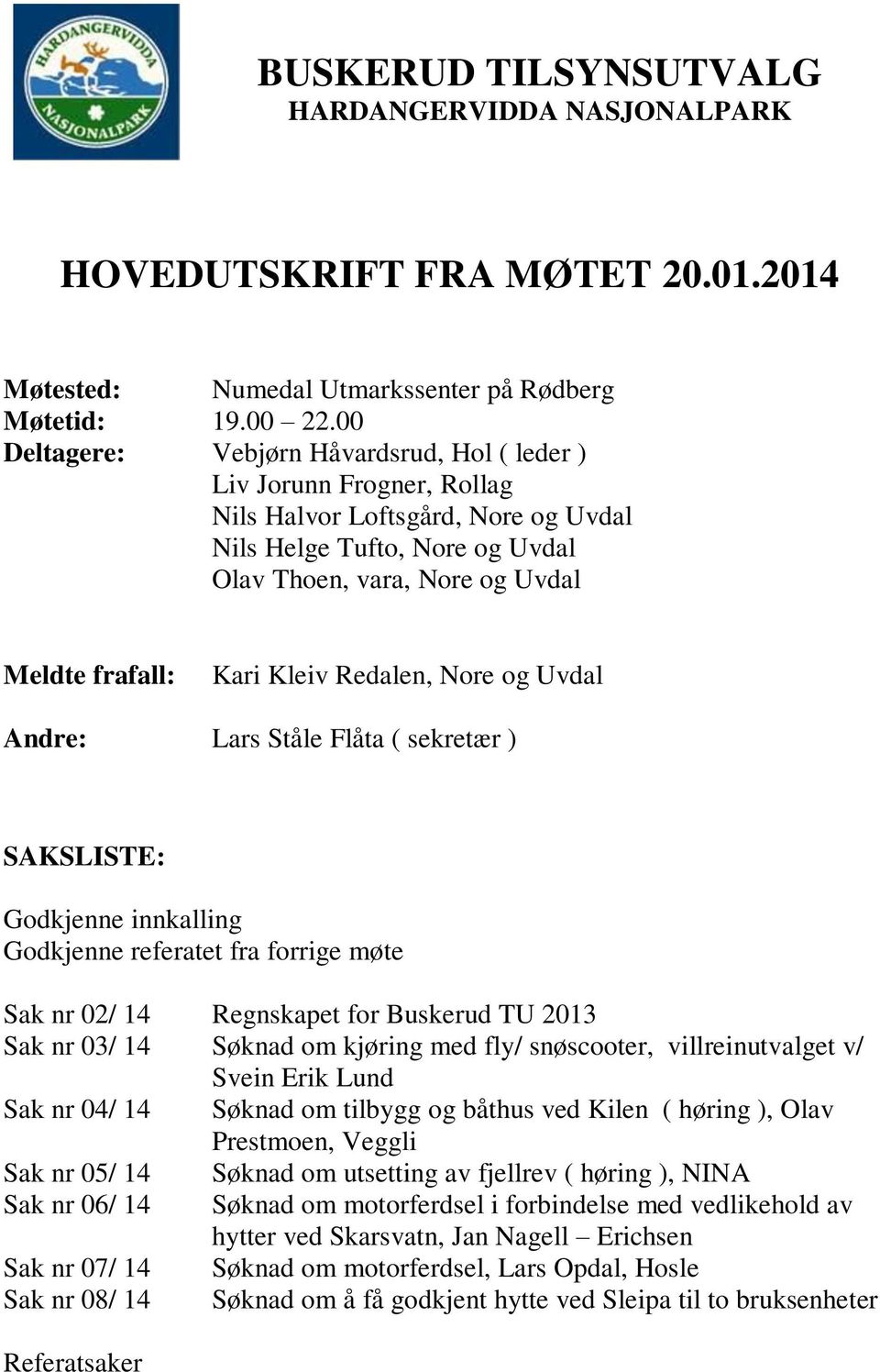 Kleiv Redalen, Nore og Uvdal Andre: Lars Ståle Flåta ( sekretær ) SAKSLISTE: Godkjenne innkalling Godkjenne referatet fra forrige møte Sak nr 02/ 14 Regnskapet for Buskerud TU 2013 Sak nr 03/ 14