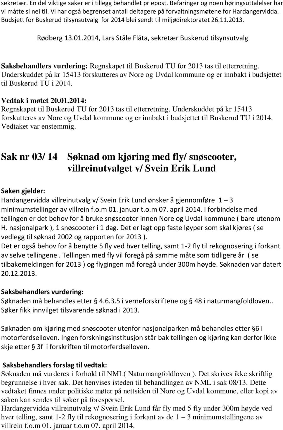 blei sendt til miljødirektoratet 26.11.2013. Rødberg 13.01.2014, Lars Ståle Flåta, sekretær Buskerud tilsynsutvalg Saksbehandlers vurdering: Regnskapet til Buskerud TU for 2013 tas til etterretning.