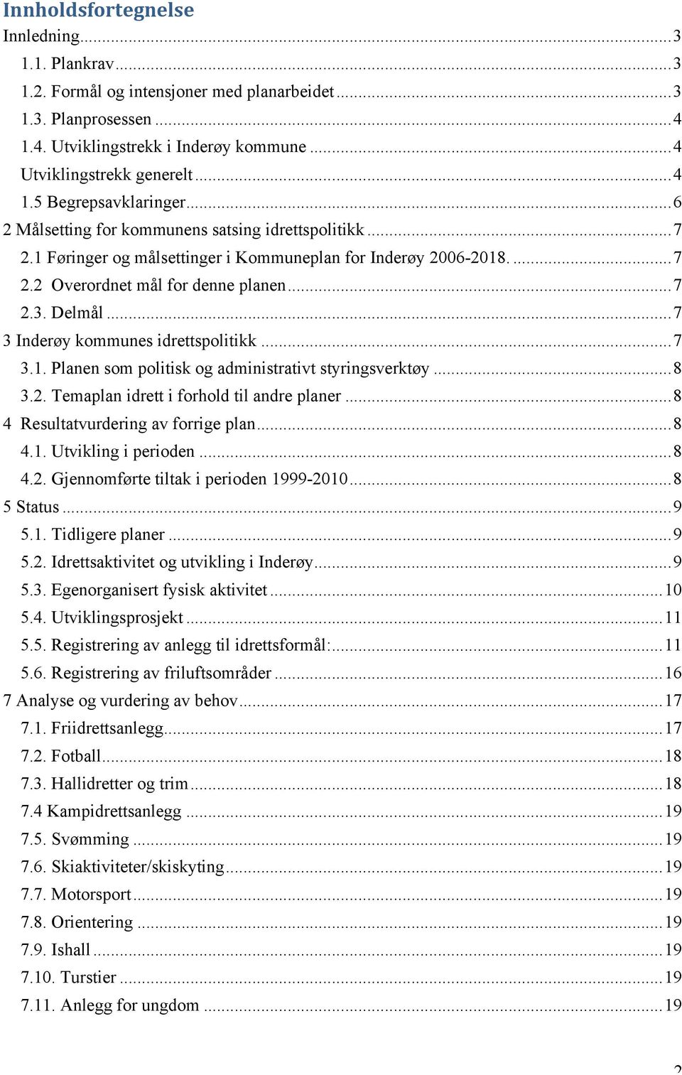 ..7 3 Inderøy kommunes idrettspolitikk...7 3.1. Planen som politisk og administrativt styringsverktøy...8 3.2. Temaplan idrett i forhold til andre planer...8 4 Resultatvurdering av forrige plan...8 4.1. Utvikling i perioden.