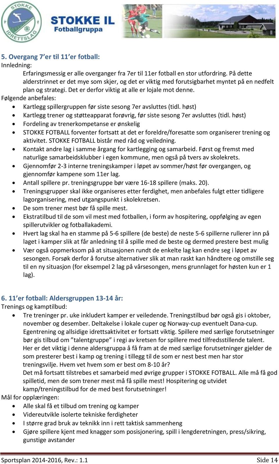 Følgende anbefales: Kartlegg spillergruppen før siste sesong 7er avsluttes (tidl. høst) Kartlegg trener og støtteapparat forøvrig, før siste sesong 7er avsluttes (tidl.