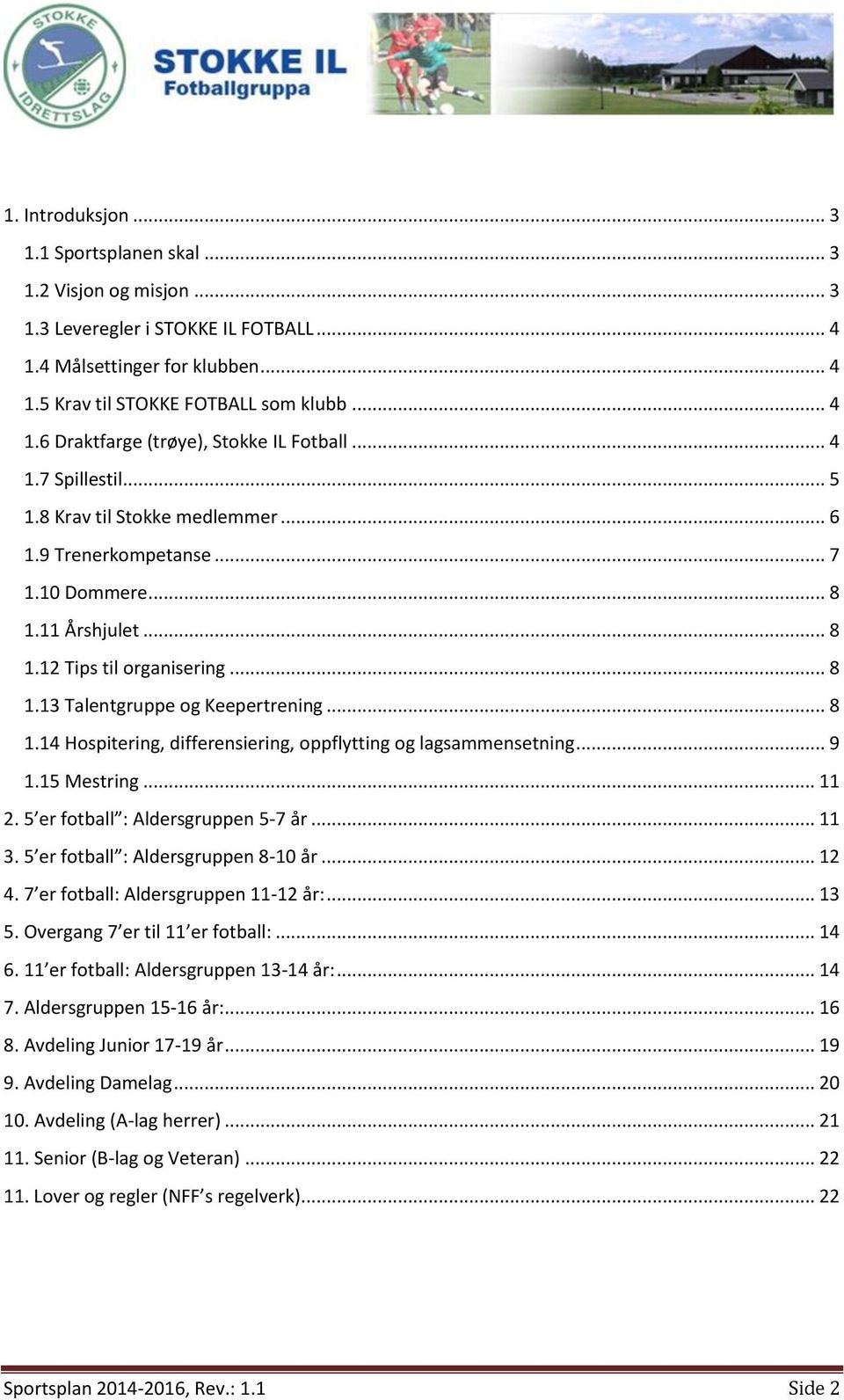 .. 9 1.15 Mestring... 11 2. 5 er fotball : Aldersgruppen 5-7 år... 11 3. 5 er fotball : Aldersgruppen 8-10 år... 12 4. 7 er fotball: Aldersgruppen 11-12 år:... 13 5. Overgang 7 er til 11 er fotball:.