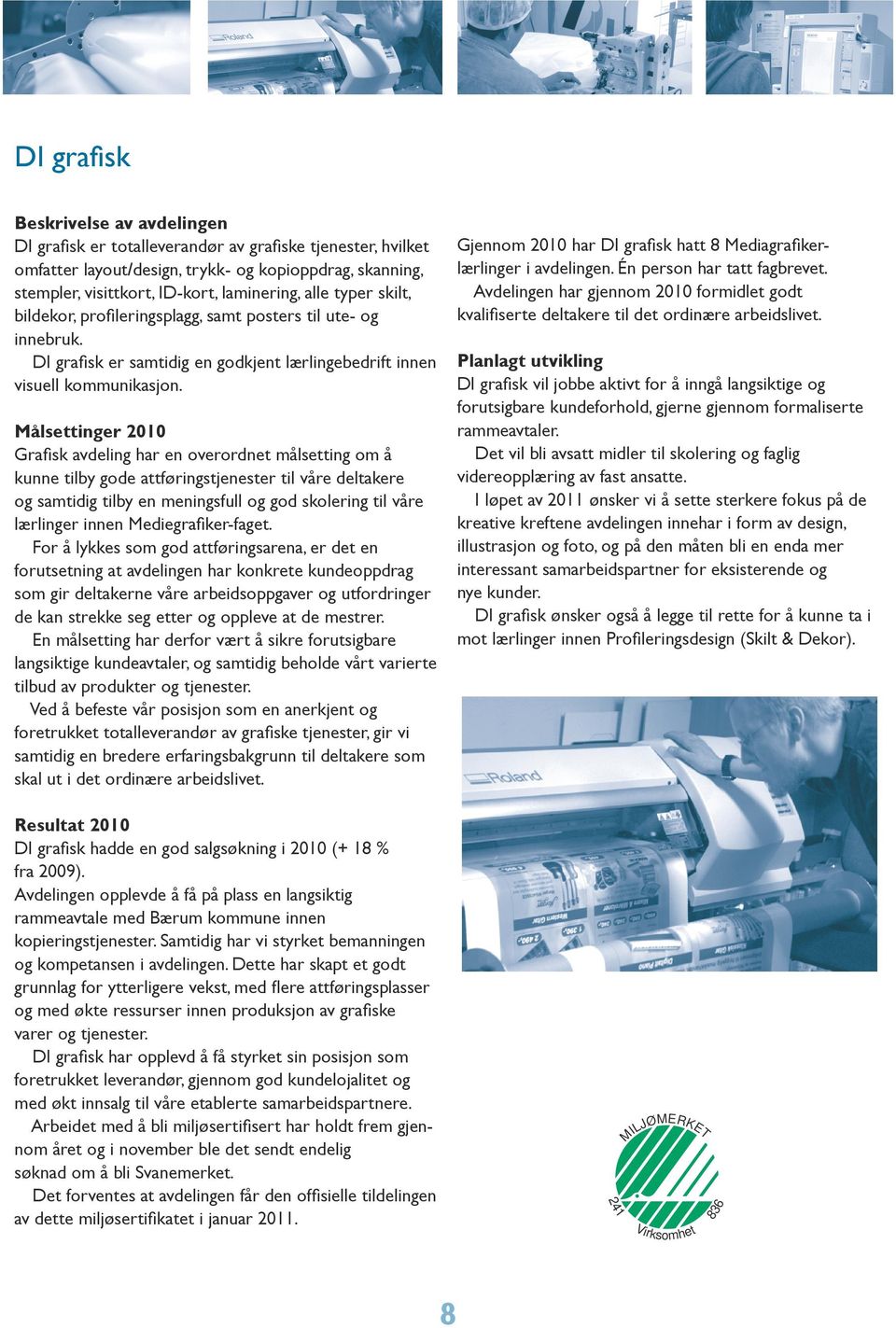Målsettinger 2010 Grafisk avdeling har en overordnet målsetting om å kunne tilby gode attføringstjenester til våre deltakere og samtidig tilby en meningsfull og god skolering til våre lærlinger innen