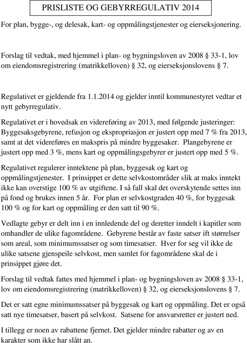 Regulativet er i hovedsak en videreføring av 2013, med følgende justeringer: Byggesaksgebyrene, refusjon og ekspropriasjon er justert opp med 7 % fra 2013, samt at det videreføres en makspris på