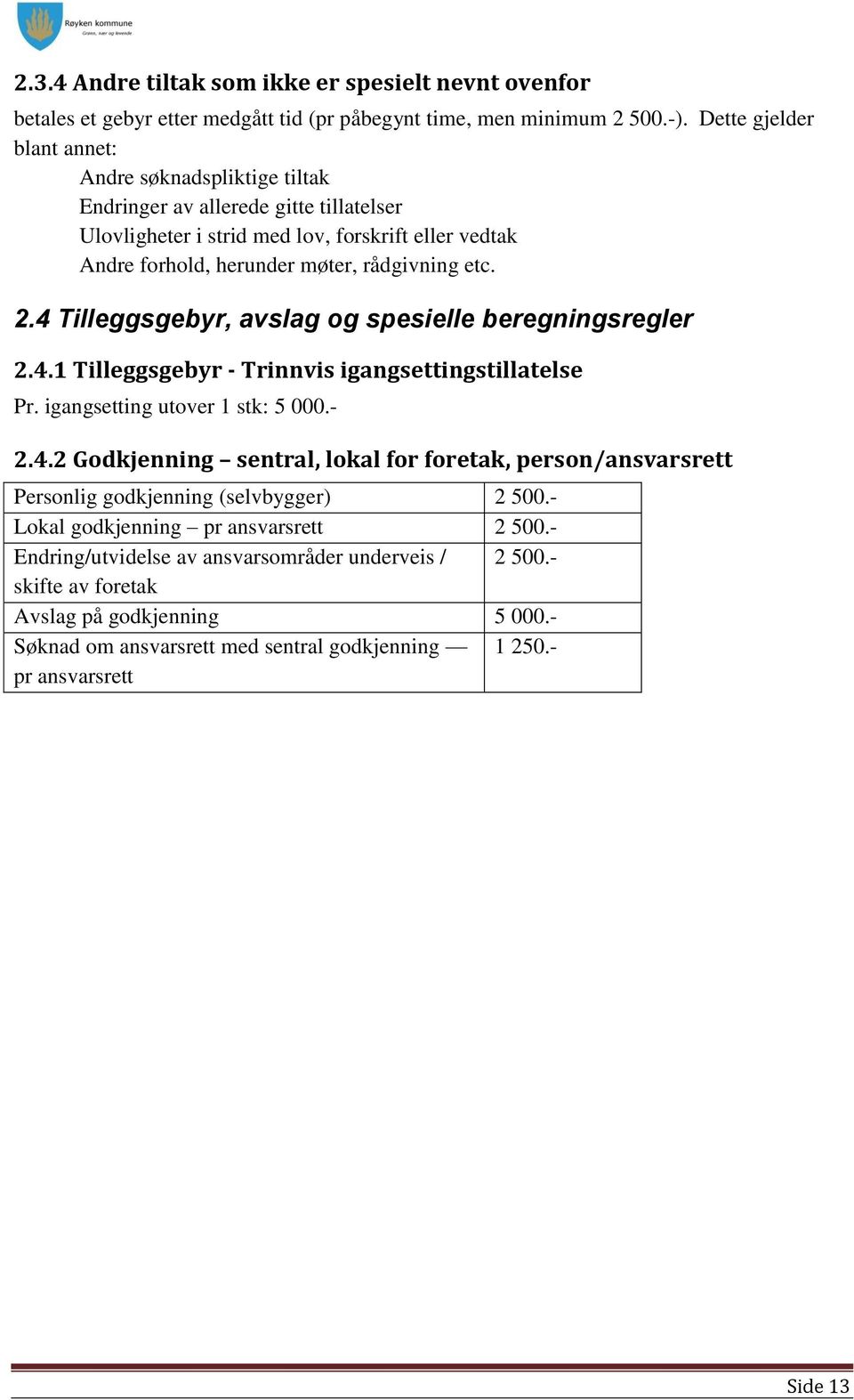 4 Tilleggsgebyr, avslag og spesielle beregningsregler 2.4.1 Tilleggsgebyr - Trinnvis igangsettingstillatelse Pr. igangsetting utover 1 stk: 5 000.- 2.4.2 Godkjenning sentral, lokal for foretak, person/ansvarsrett Personlig godkjenning (selvbygger) 2 500.