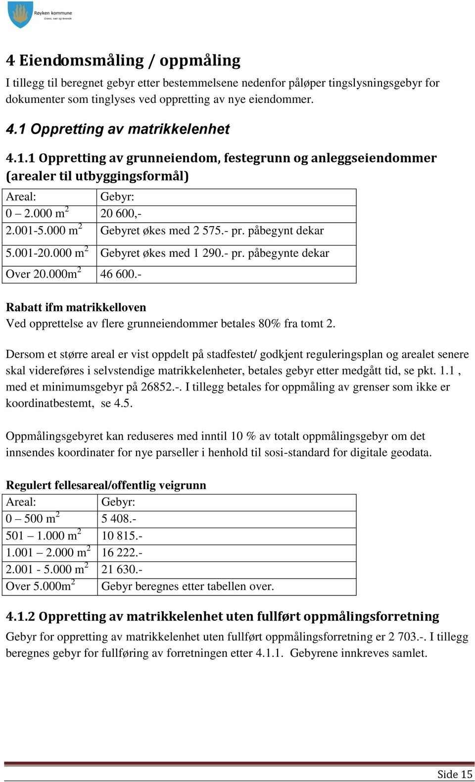 000 m 2 Gebyret økes med 2 575.- pr. påbegynt dekar 5.001-20.000 m 2 Gebyret økes med 1 290.- pr. påbegynte dekar Over 20.000m 2 46 600.