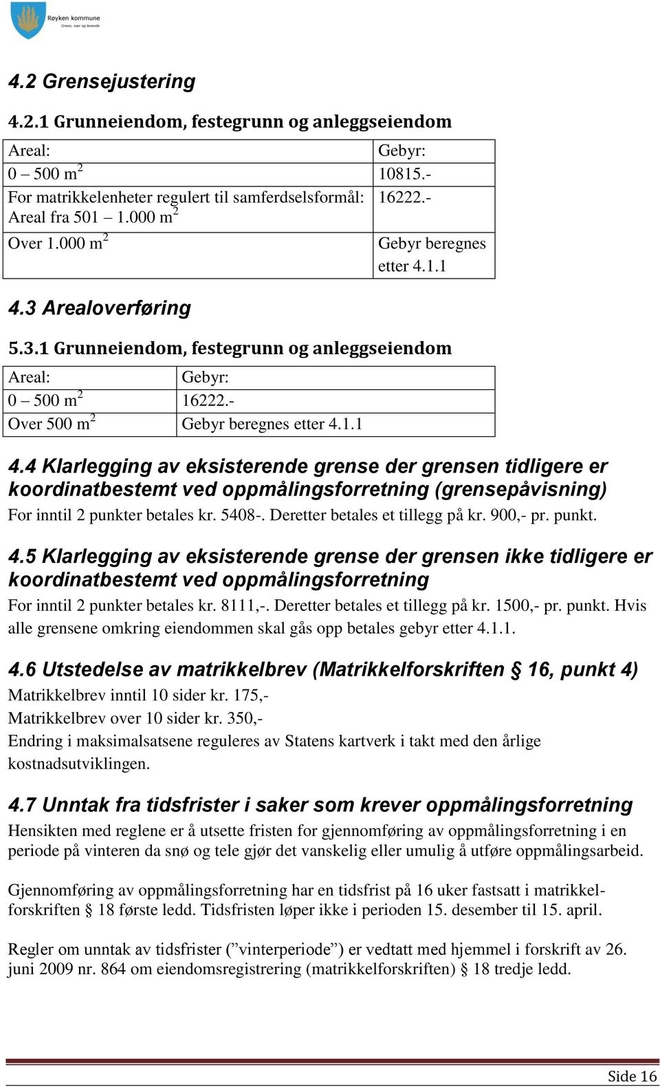 4 Klarlegging av eksisterende grense der grensen tidligere er koordinatbestemt ved oppmålingsforretning (grensepåvisning) For inntil 2 punkter betales kr. 5408-. Deretter betales et tillegg på kr.