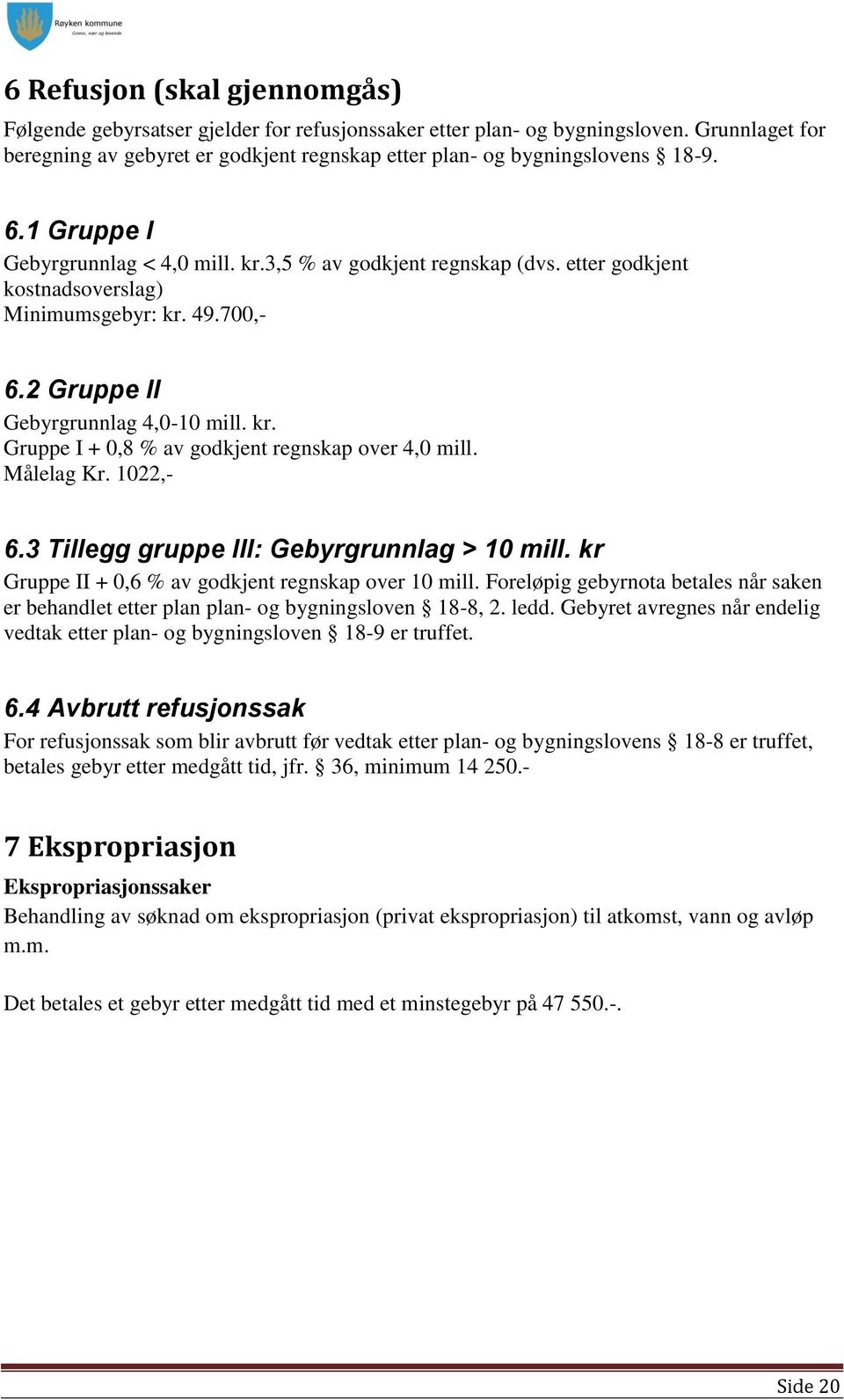 Målelag Kr. 1022,- 6.3 Tillegg gruppe III: Gebyrgrunnlag > 10 mill. kr Gruppe II + 0,6 % av godkjent regnskap over 10 mill.