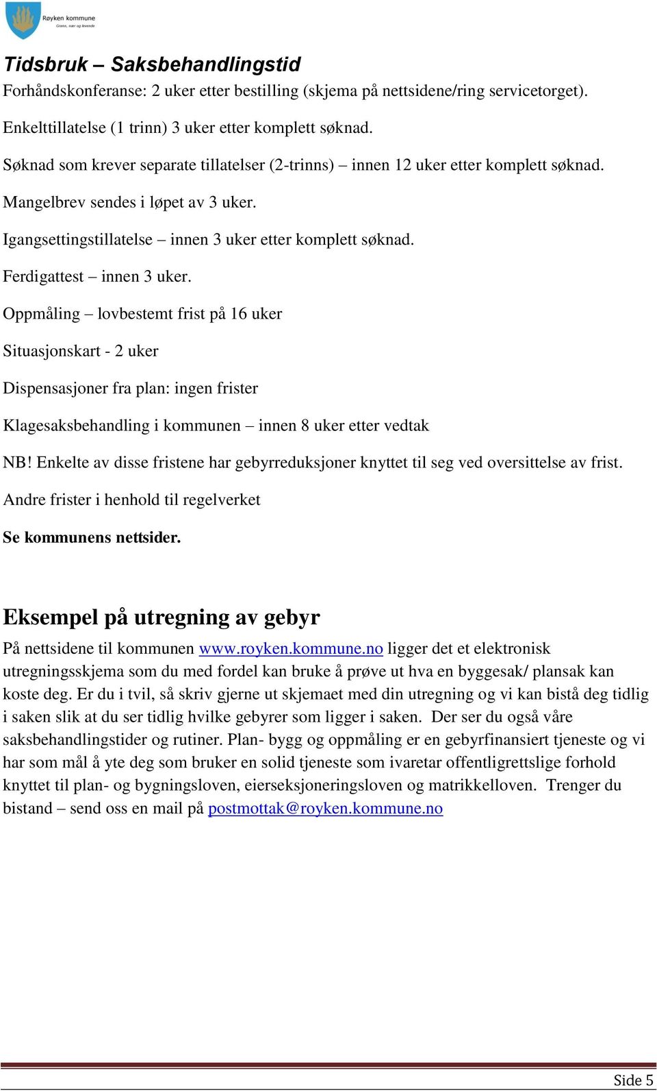 Ferdigattest innen 3 uker. Oppmåling lovbestemt frist på 16 uker Situasjonskart - 2 uker Dispensasjoner fra plan: ingen frister Klagesaksbehandling i kommunen innen 8 uker etter vedtak NB!