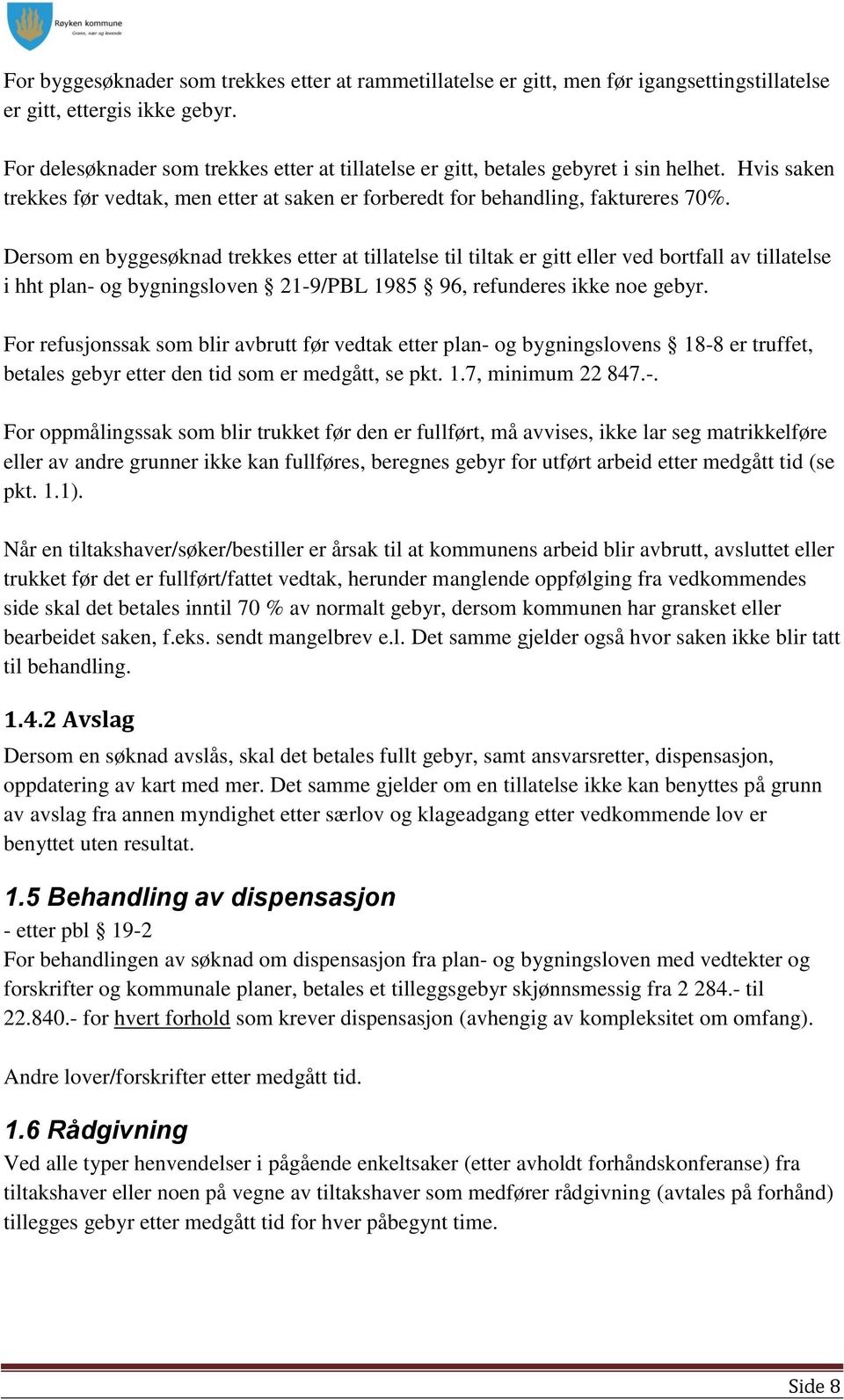 Dersom en byggesøknad trekkes etter at tillatelse til tiltak er gitt eller ved bortfall av tillatelse i hht plan- og bygningsloven 21-9/PBL 1985 96, refunderes ikke noe gebyr.