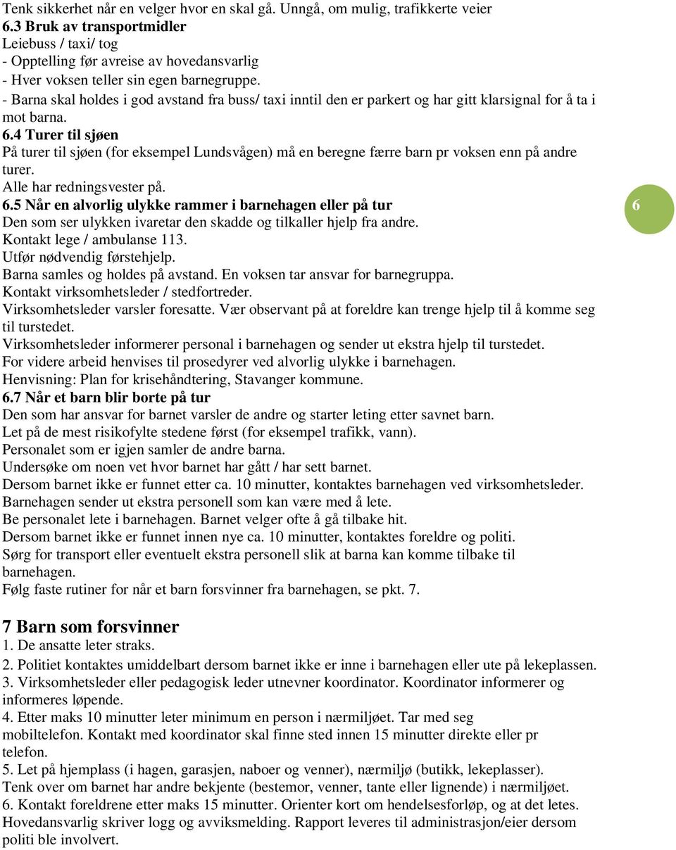 - Barna skal holdes i god avstand fra buss/ taxi inntil den er parkert og har gitt klarsignal for å ta i mot barna. 6.