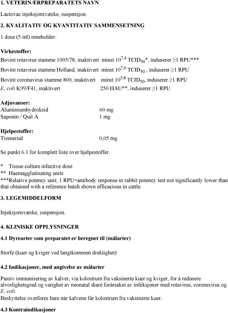 inaktivert minst 10 7,0 TCID 50, induserer 1 RPU Bovint coronavirus stamme 800, inaktivert minst 10 5,8 TCID 50, induserer 1 RPU E.