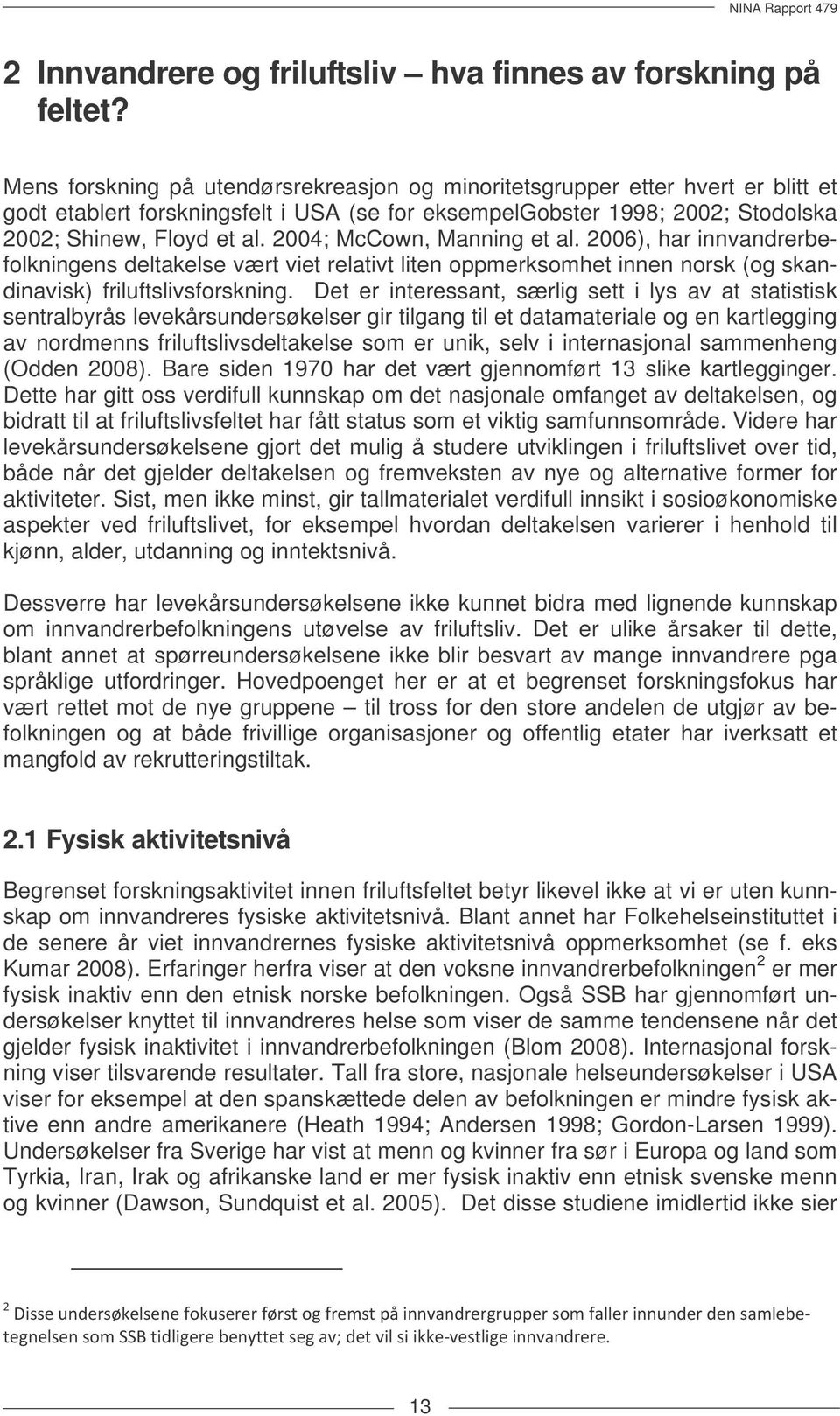 2004; McCown, Manning et al. 2006), har innvandrerbefolkningens deltakelse vært viet relativt liten oppmerksomhet innen norsk (og skandinavisk) friluftslivsforskning.