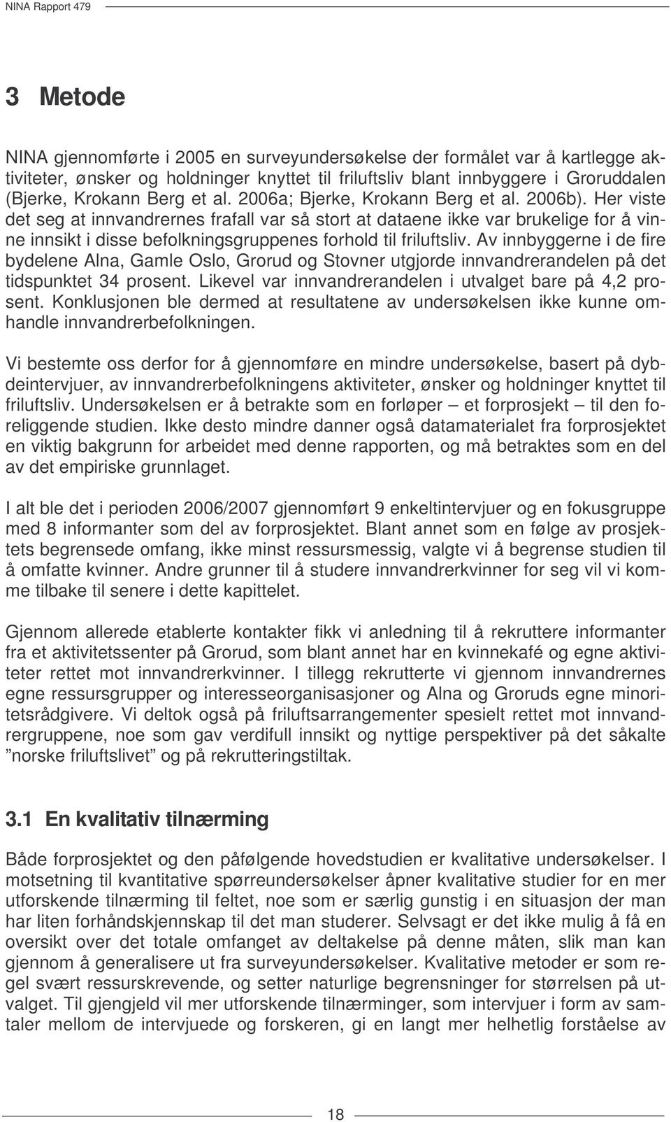 Her viste det seg at innvandrernes frafall var så stort at dataene ikke var brukelige for å vinne innsikt i disse befolkningsgruppenes forhold til friluftsliv.