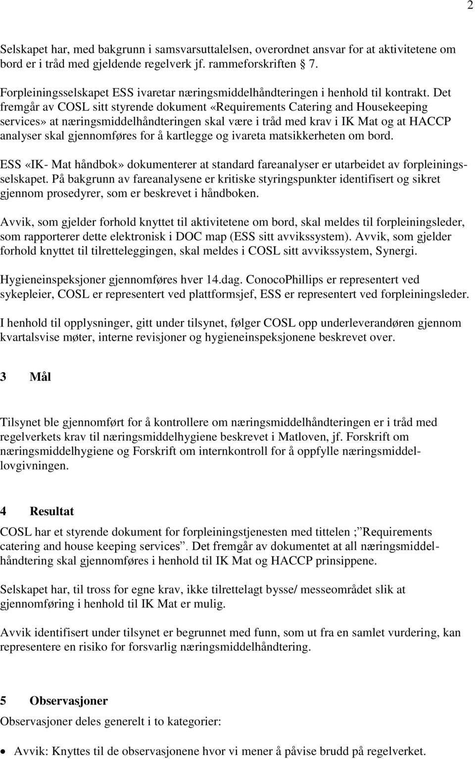 Det fremgår av COSL sitt styrende dokument «Requirements Catering and Housekeeping services» at næringsmiddelhåndteringen skal være i tråd med krav i IK Mat og at HACCP analyser skal gjennomføres for