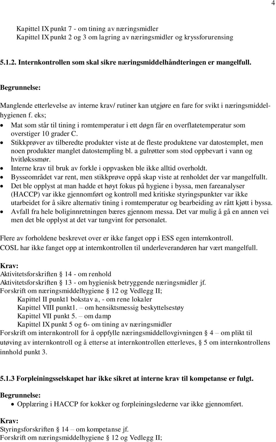 eks; Mat som står til tining i romtemperatur i ett døgn får en overflatetemperatur som overstiger 10 grader C.