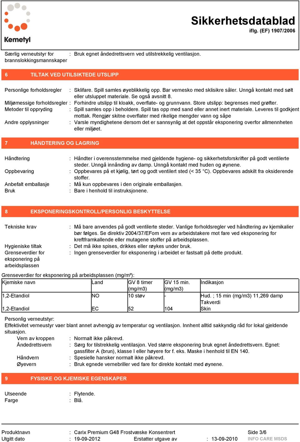 Miljømessige forholdsregler : Forhindre utslipp til kloakk, overflate- og grunnvann. Store utslipp: begrenses med grøfter. Metoder til oppryding : Spill samles opp i beholdere.