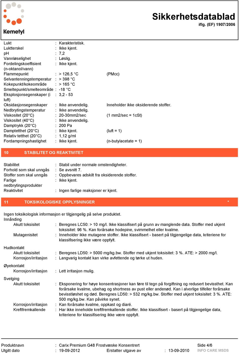 Oksidasjonsegenskaper : Ikke anvendelig. Inneholder ikke oksiderende stoffer. Nedbrytingstemperatur : Ikke anvendelig.