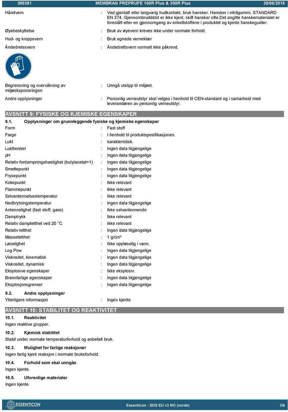 Hud- og kroppsvern : Bruk egnede verneklær Åndedretssvern : Åndedrettsvern normalt ikke påkrevd. Begrensning og overvåkning av miljøeksponeringen : Unngå utslipp til miljøet.