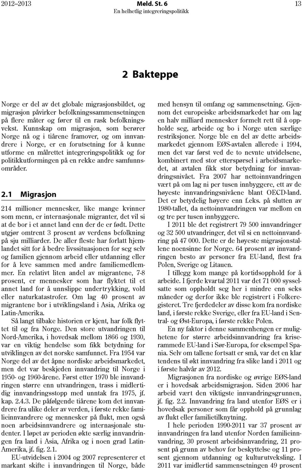 rekke andre samfunnsområder. 2.1 Migrasjon 214 millioner mennesker, like mange kvinner som menn, er internasjonale migranter, det vil si at de bor i et annet land enn der de er født.