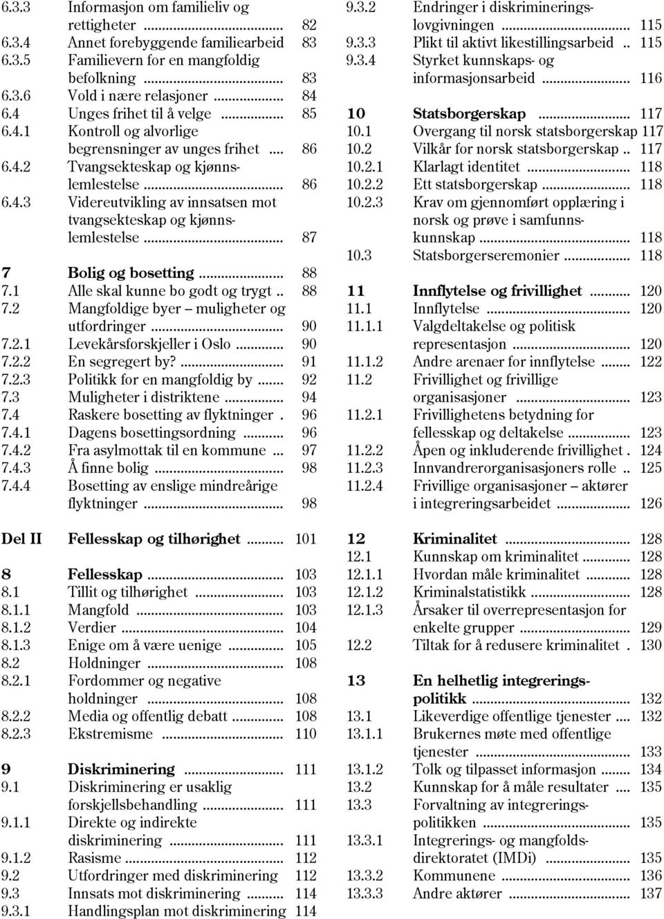 .. 87 7 Bolig og bosetting... 88 7.1 Alle skal kunne bo godt og trygt.. 88 7.2 Mangfoldige byer muligheter og utfordringer... 90 7.2.1 Levekårsforskjeller i Oslo... 90 7.2.2 En segregert by?... 91 7.