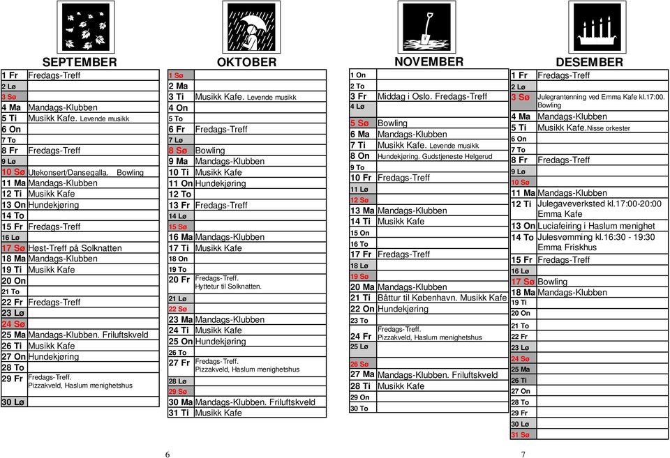 Fredags-Treff 23 Lø 24 Sø 25 Ma Mandags-Klubben. Friluftskveld 26 Ti Musikk Kafe 27 On Hundekjøring 28 To 29 Fr Fredags-Treff.