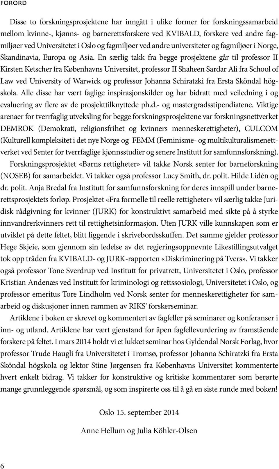 En særlig takk fra begge prosjektene går til professor II Kirsten Ketscher fra Københavns Universitet, professor II Shaheen Sardar Ali fra School of Law ved University of Warwick og professor Johanna