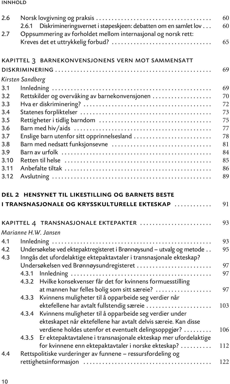 2 Rettskilder og overvåking av barnekonvensjonen................... 70 3.3 Hva er diskriminering?......................................... 72 3.4 Statenes forpliktelser.......................................... 73 3.