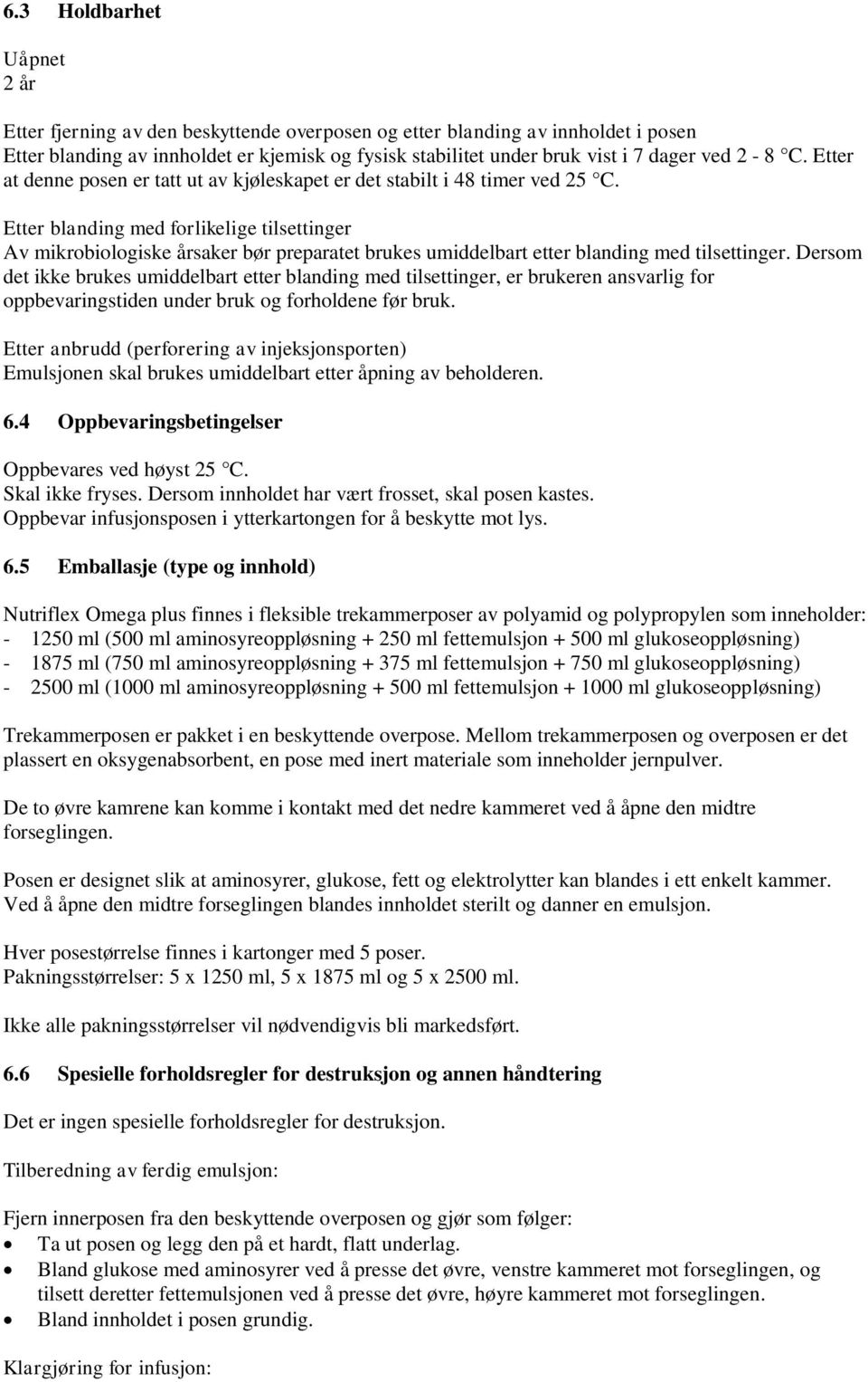 Etter blanding med forlikelige tilsettinger Av mikrobiologiske årsaker bør preparatet brukes umiddelbart etter blanding med tilsettinger.