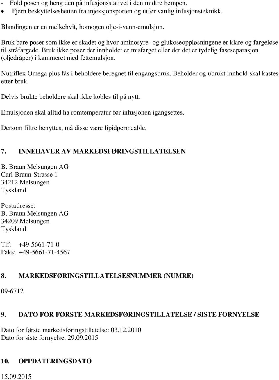 Bruk ikke poser der innholdet er misfarget eller der det er tydelig faseseparasjon (oljedråper) i kammeret med fettemulsjon. Nutriflex Omega plus fås i beholdere beregnet til engangsbruk.