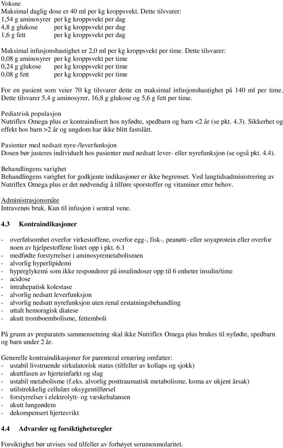 time. Dette tilsvarer: 0,08 g aminosyrer per kg kroppsvekt per time 0,24 g glukose per kg kroppsvekt per time 0,08 g fett per kg kroppsvekt per time For en pasient som veier 70 kg tilsvarer dette en