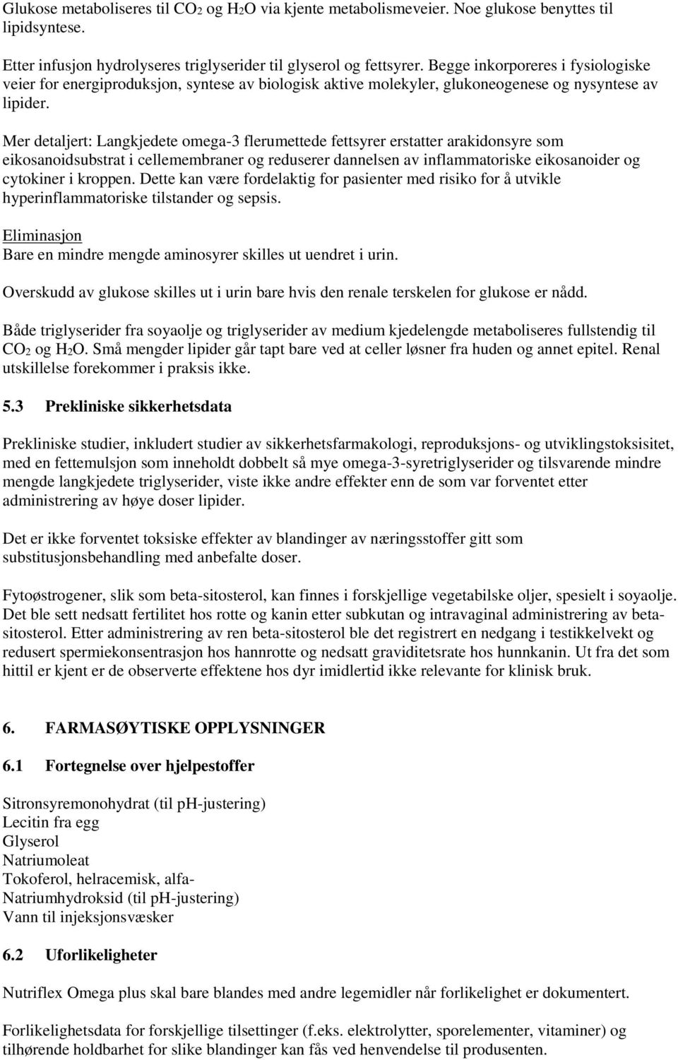 Mer detaljert: Langkjedete omega-3 flerumettede fettsyrer erstatter arakidonsyre som eikosanoidsubstrat i cellemembraner og reduserer dannelsen av inflammatoriske eikosanoider og cytokiner i kroppen.