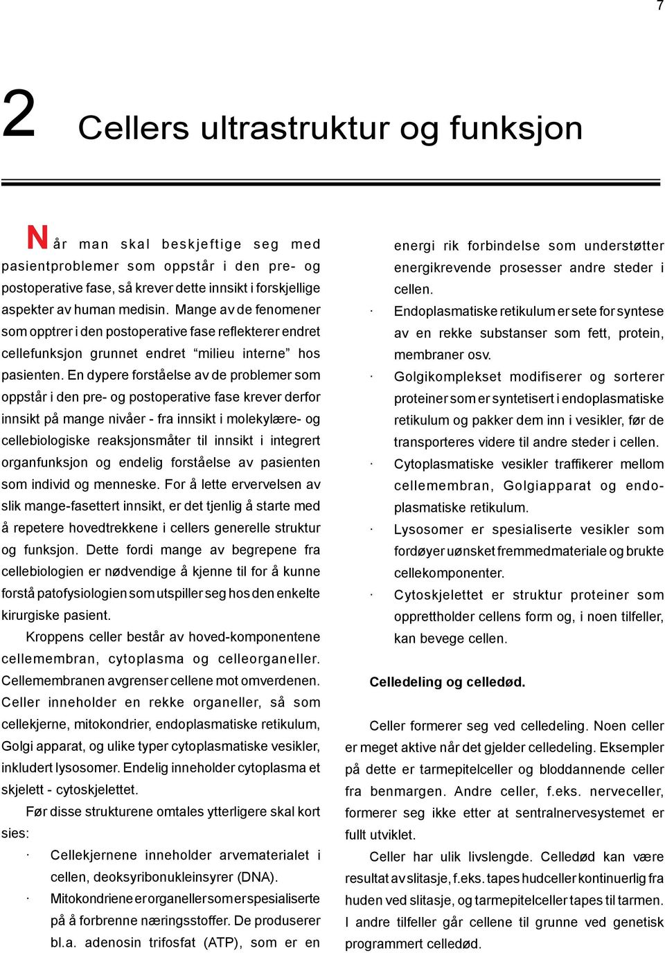 En dypere forståelse av de problemer som oppstår i den pre- og postoperative fase krever derfor innsikt på mange nivåer - fra innsikt i molekylære- og cellebiologiske reaksjonsmåter til innsikt i