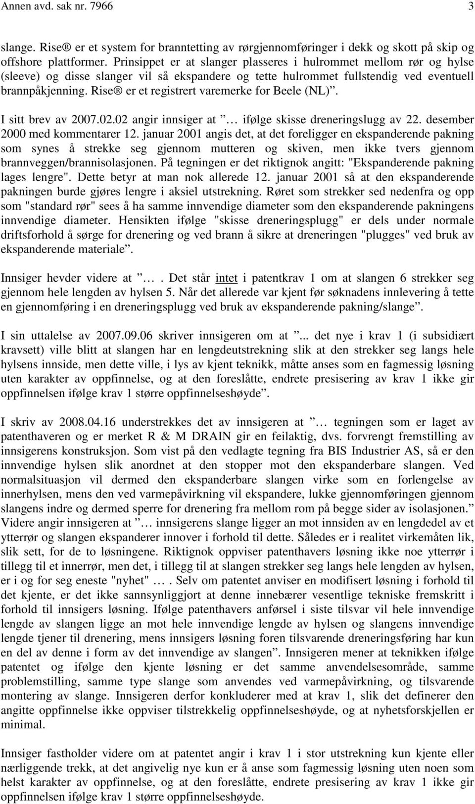 Rise er et registrert varemerke for Beele (NL). I sitt brev av 2007.02.02 angir innsiger at ifølge skisse dreneringslugg av 22. desember 2000 med kommentarer 12.