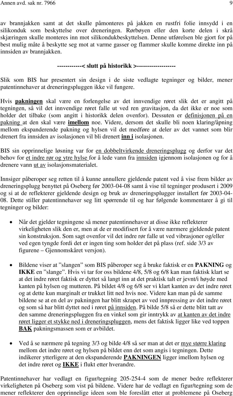 Denne utførelsen ble gjort for på best mulig måte å beskytte seg mot at varme gasser og flammer skulle komme direkte inn på innsiden av brannjakken.