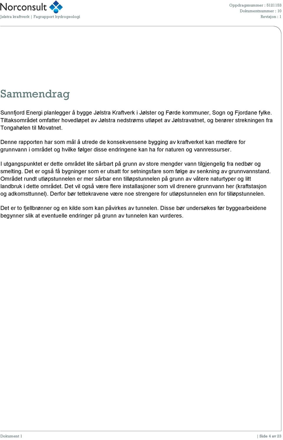 Denne rapporten har som mål å utrede de konsekvensene bygging av kraftverket kan medføre for grunnvann i området og hvilke følger disse endringene kan ha for naturen og vannressurser.