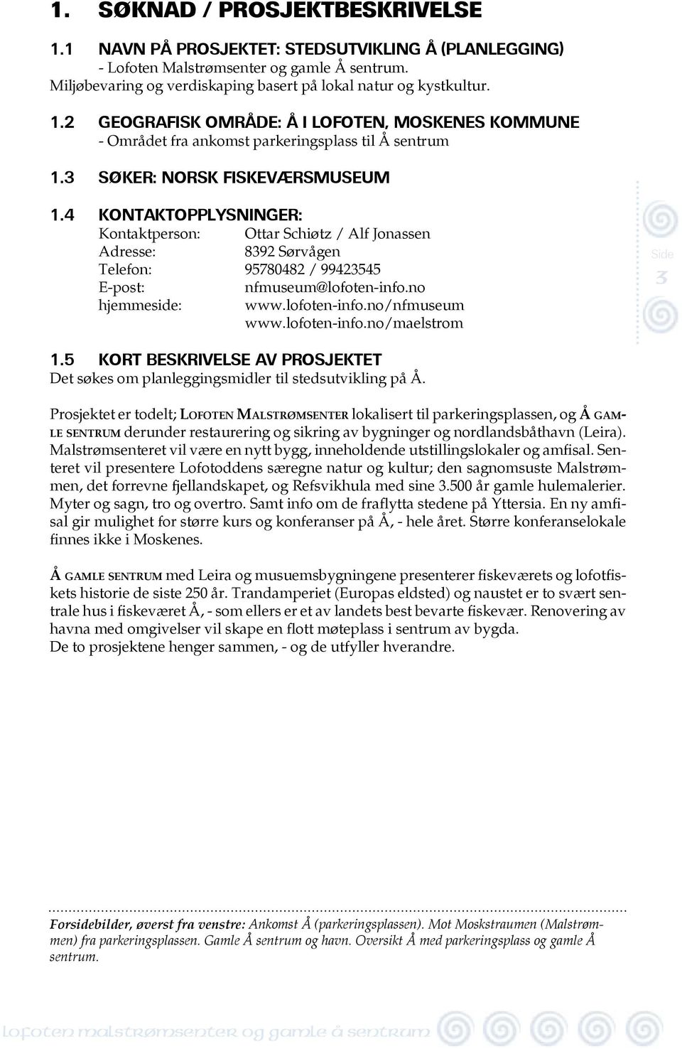 no hjemmeside: www.lofoten-info.no/nfmuseum www.lofoten-info.no/maelstrom 3 1.5 KORT BESKRIVELSE AV PROSJEKTET Det søkes om planleggingsmidler til stedsutvikling på Å.