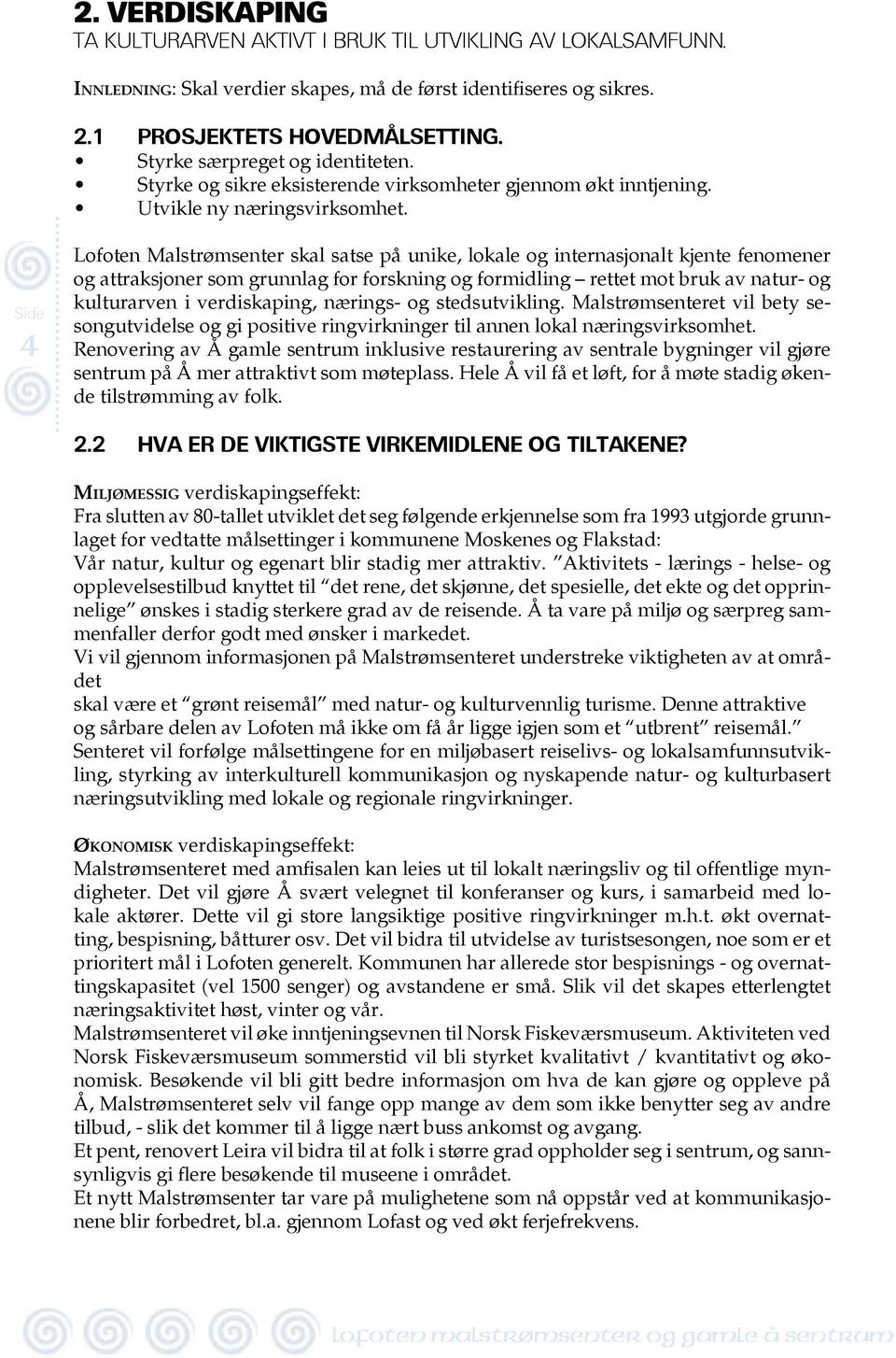 4 Lofoten Malstrømsenter skal satse på unike, lokale og internasjonalt kjente fenomener og attraksjoner som grunnlag for forskning og formidling rettet mot bruk av natur- og kulturarven i