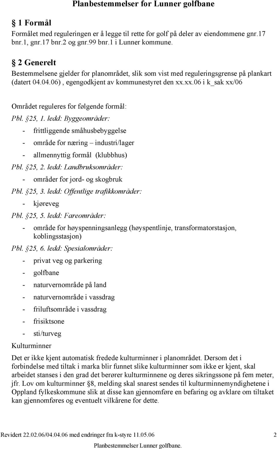 xx.06 i k_sak xx/06 Området reguleres for følgende formål: Pbl. 25, 1. ledd: Byggeområder: - frittliggende småhusbebyggelse - område for næring industri/lager - allmennyttig formål (klubbhus) Pbl.