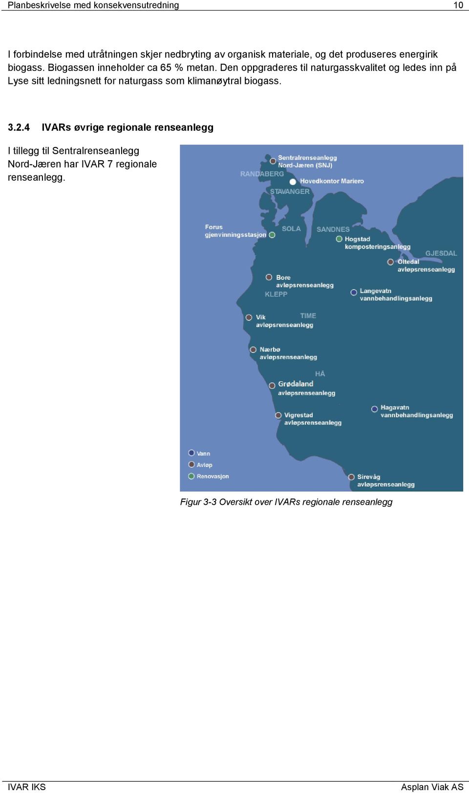 Den oppgraderes til naturgasskvalitet og ledes inn på Lyse sitt ledningsnett for naturgass som klimanøytral biogass. 3.