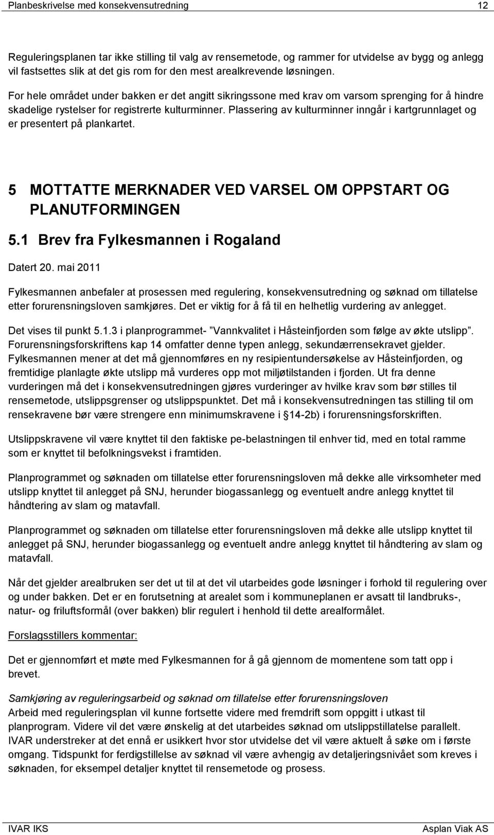 Plassering av kulturminner inngår i kartgrunnlaget og er presentert på plankartet. 5 MOTTATTE MERKNADER VED VARSEL OM OPPSTART OG PLANUTFORMINGEN 5.1 Brev fra Fylkesmannen i Rogaland Datert 20.