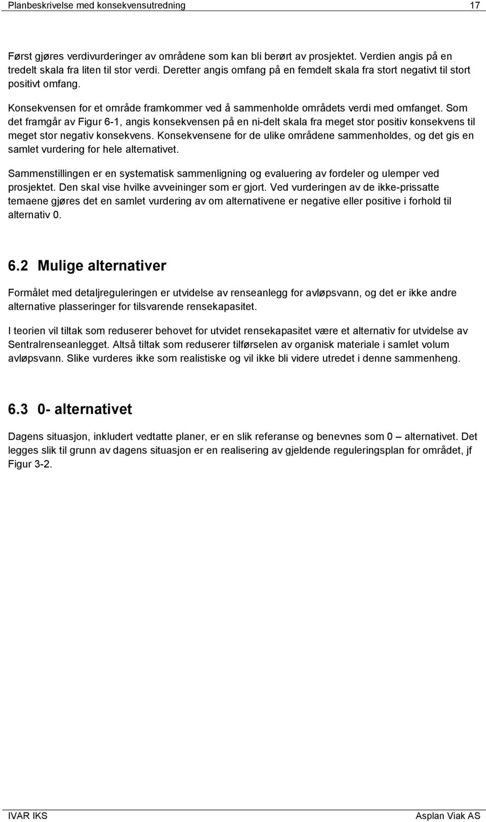 Som det framgår av Figur 6-1, angis konsekvensen på en ni-delt skala fra meget stor positiv konsekvens til meget stor negativ konsekvens.