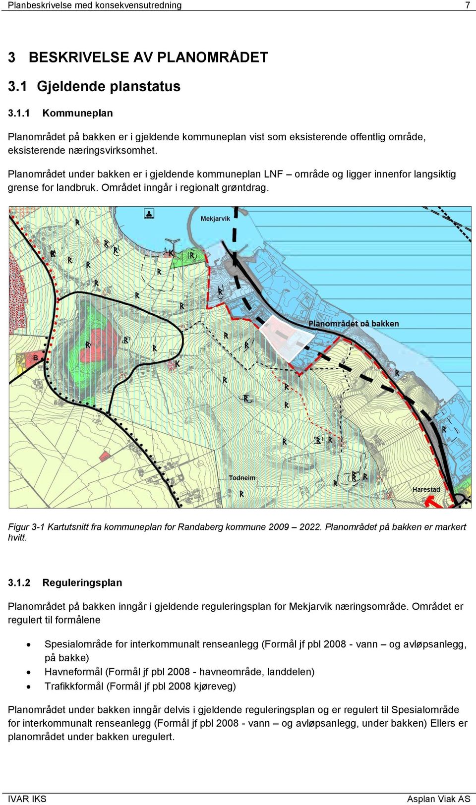 Planområdet under bakken er i gjeldende kommuneplan LNF område og ligger innenfor langsiktig grense for landbruk. Området inngår i regionalt grøntdrag.