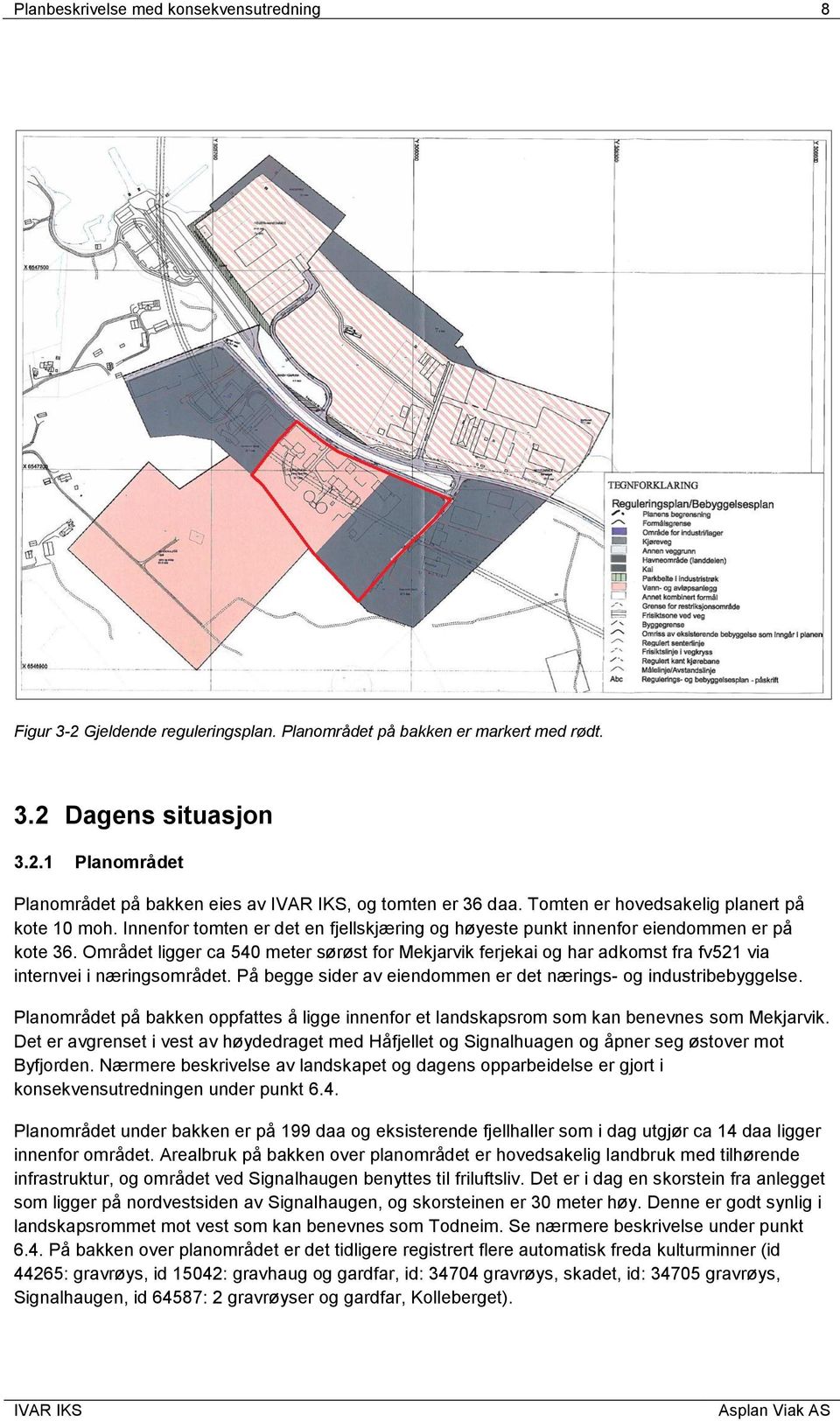 Området ligger ca 540 meter sørøst for Mekjarvik ferjekai og har adkomst fra fv521 via internvei i næringsområdet. På begge sider av eiendommen er det nærings- og industribebyggelse.