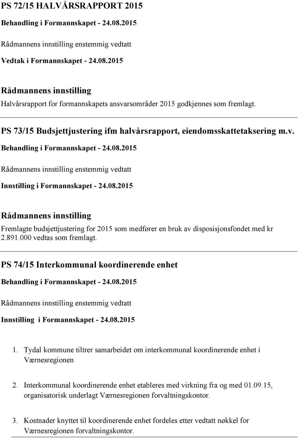 2015 Rådmannens innstilling enstemmig vedtatt Innstilling i Formannskapet - 24.08.2015 Rådmannens innstilling Fremlagte budsjettjustering for 2015 som medfører en bruk av disposisjonsfondet med kr 2.