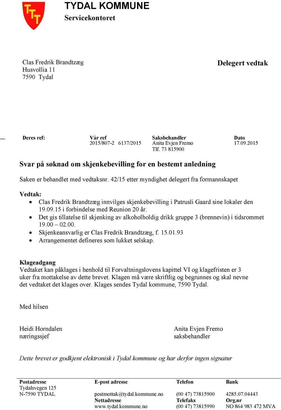 42/15 etter myndighet delegert fra formannskapet Vedtak: Clas Fredrik Brandtzæg innvilges skjenkebevilling i Patrusli Gaard sine lokaler den 19.09.15 i forbindelse med Reunion 20 år.