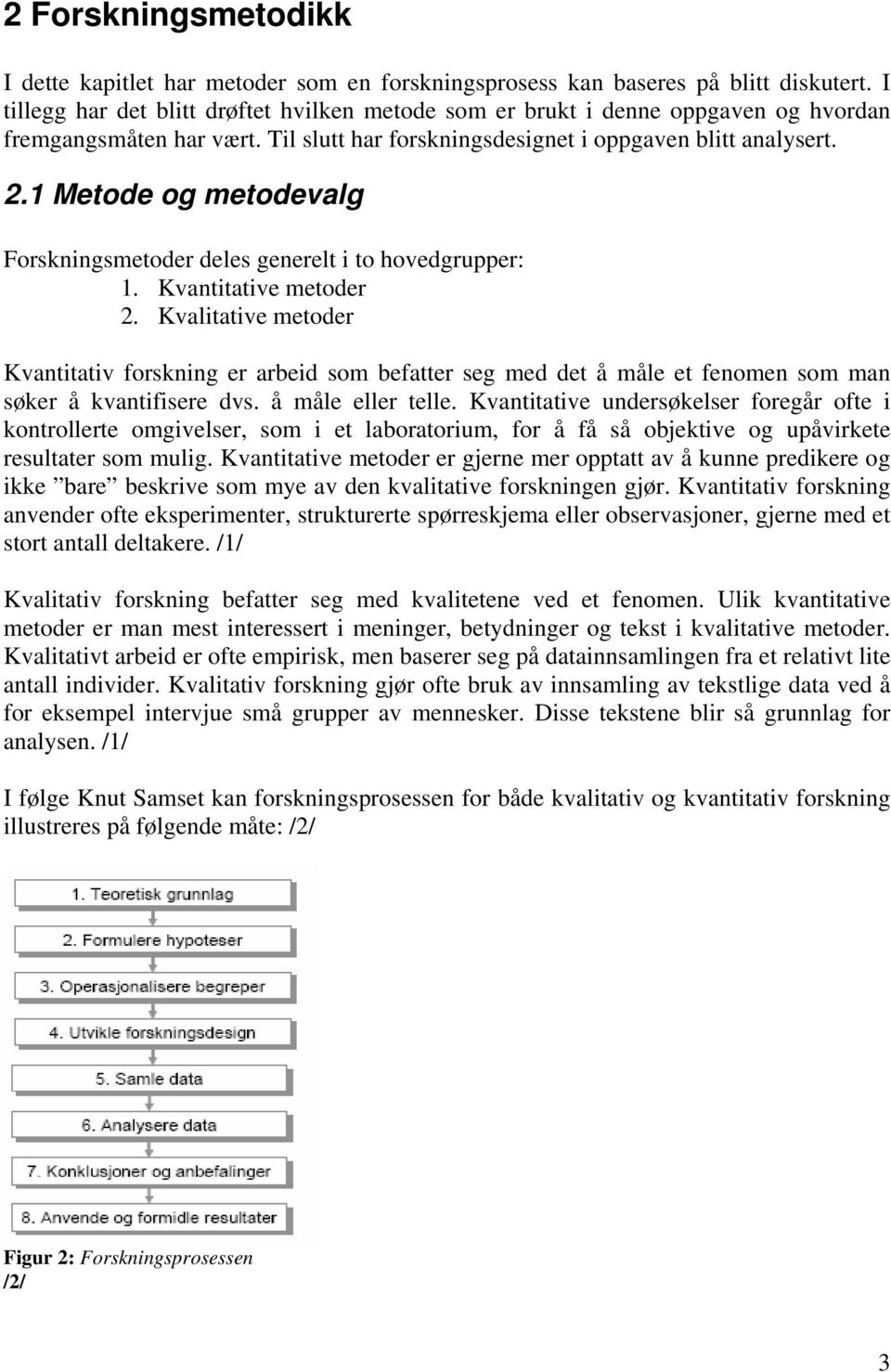 1 Metode og metodevalg Forskningsmetoder deles generelt i to hovedgrupper: 1. Kvantitative metoder 2.