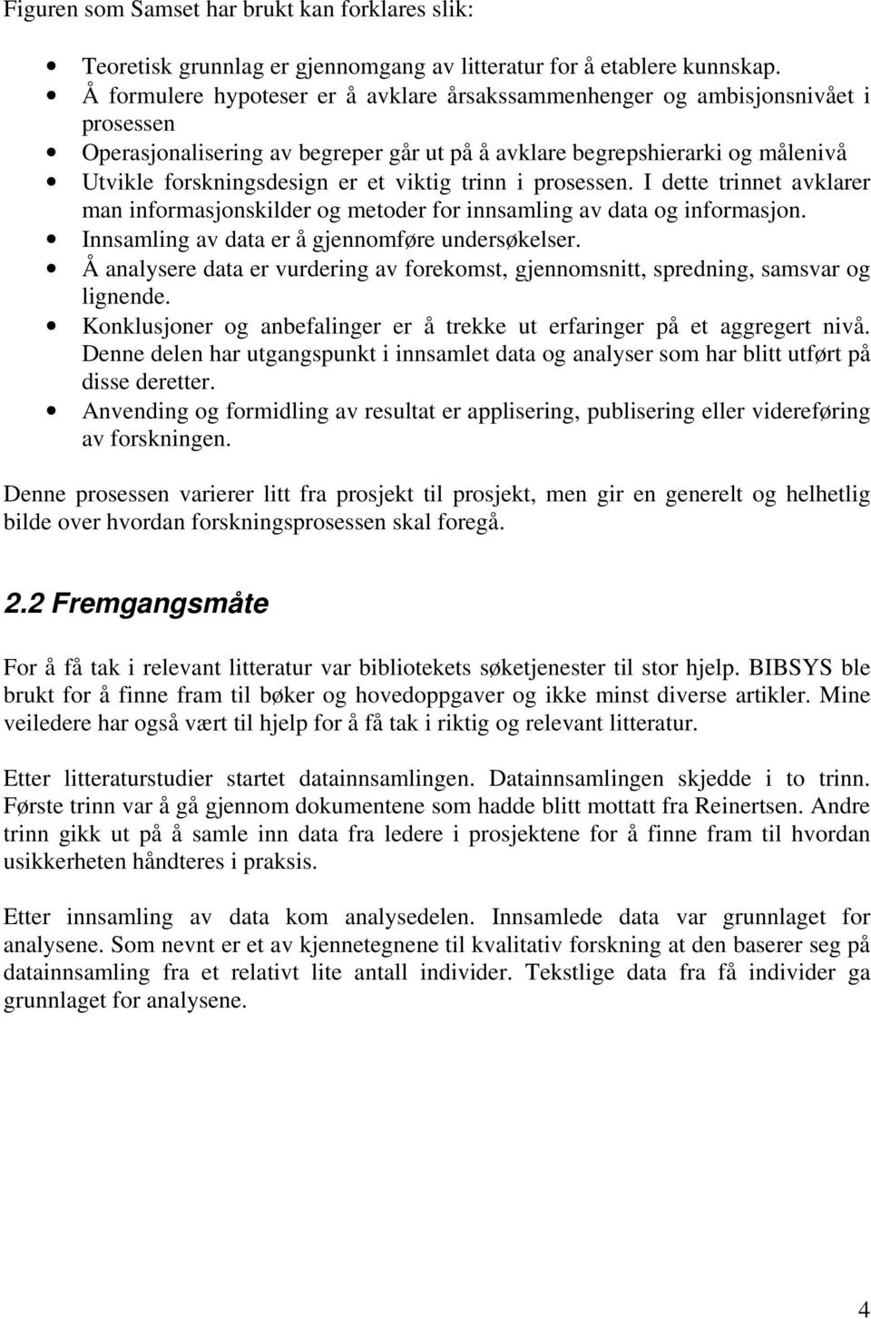 viktig trinn i prosessen. I dette trinnet avklarer man informasjonskilder og metoder for innsamling av data og informasjon. Innsamling av data er å gjennomføre undersøkelser.