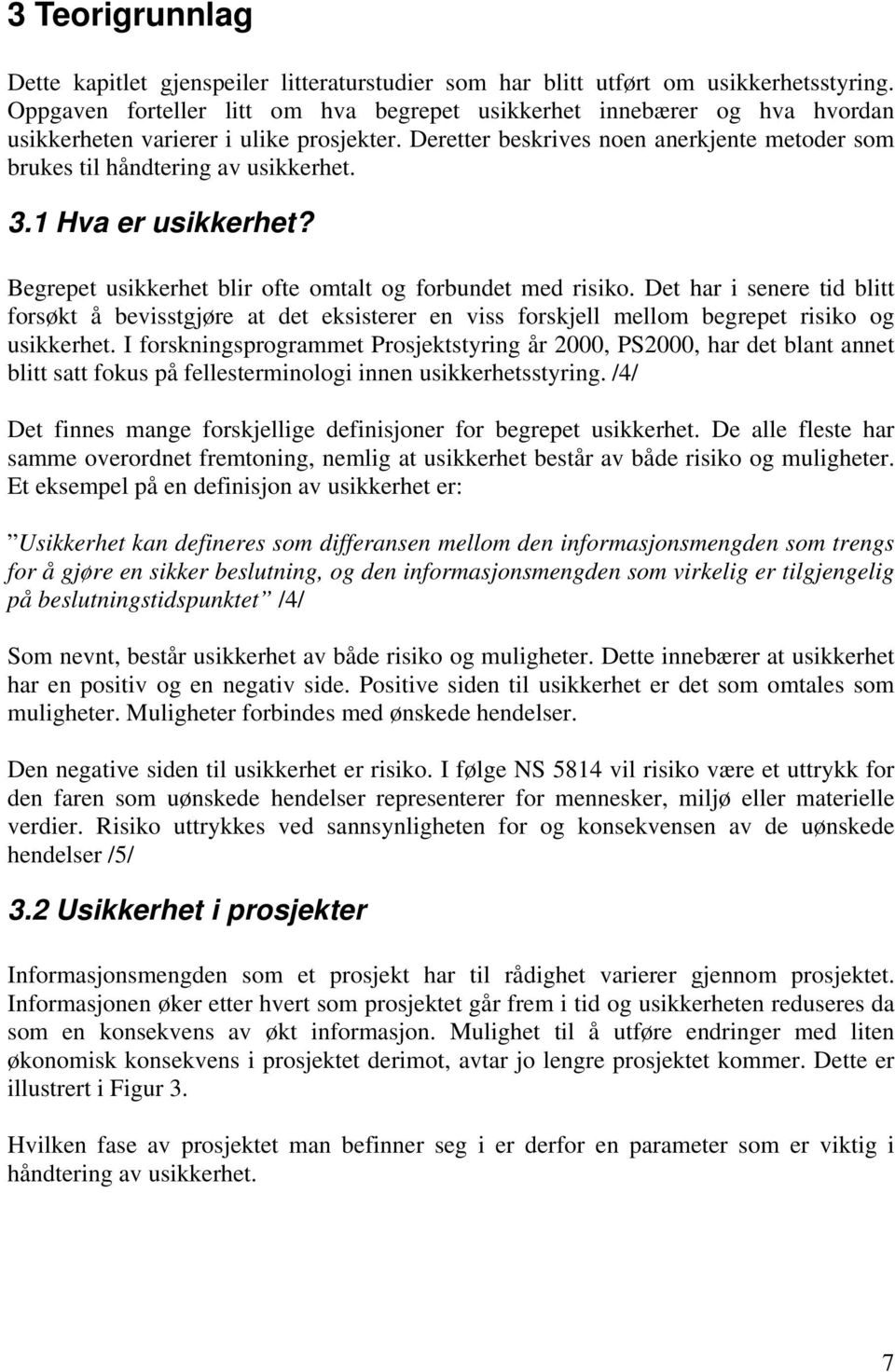 Deretter beskrives noen anerkjente metoder som brukes til håndtering av usikkerhet. 3.1 Hva er usikkerhet? Begrepet usikkerhet blir ofte omtalt og forbundet med risiko.