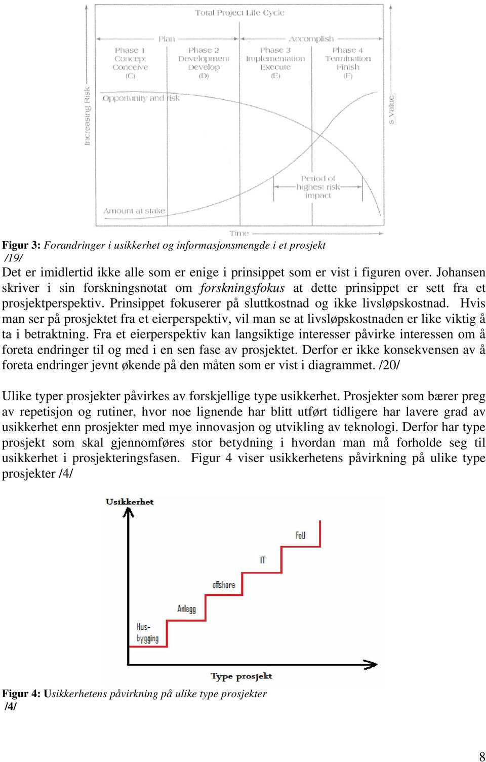 Hvis man ser på prosjektet fra et eierperspektiv, vil man se at livsløpskostnaden er like viktig å ta i betraktning.